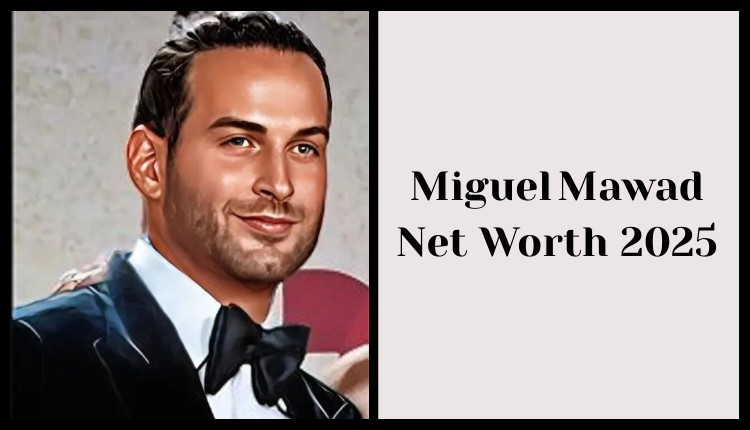 Miguel Mawad Net Worth